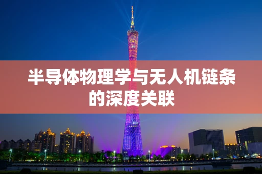 半导体物理学与无人机链条的深度关联