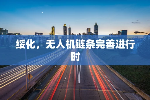 绥化，无人机链条完善进行时