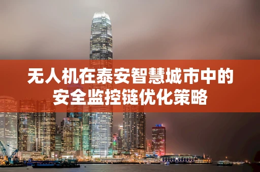 无人机在泰安智慧城市中的安全监控链优化策略