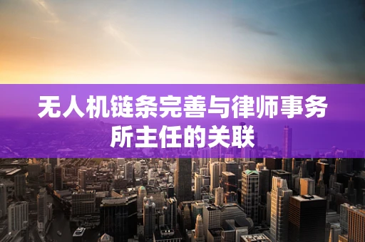 无人机链条完善与律师事务所主任的关联