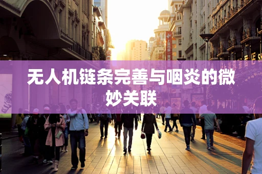 无人机链条完善与咽炎的微妙关联