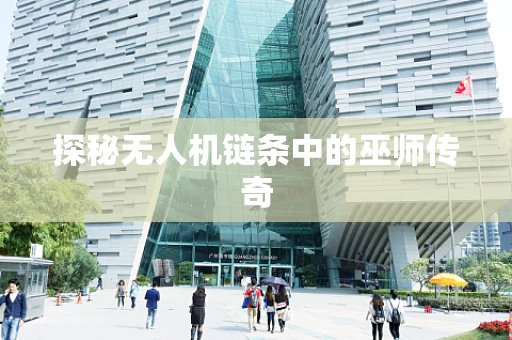 探秘无人机链条中的巫师传奇