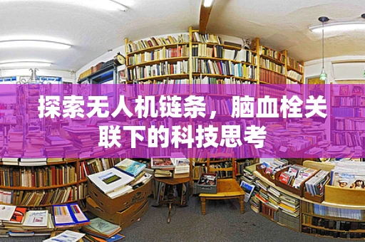 探索无人机链条，脑血栓关联下的科技思考