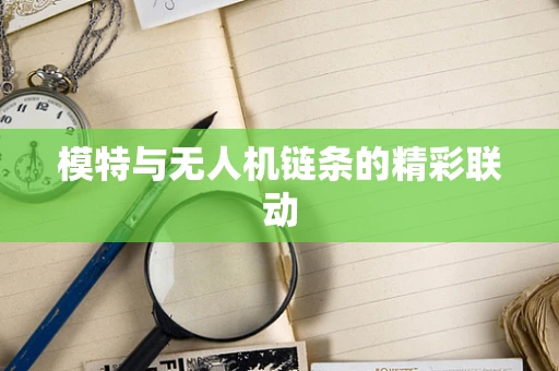 模特与无人机链条的精彩联动