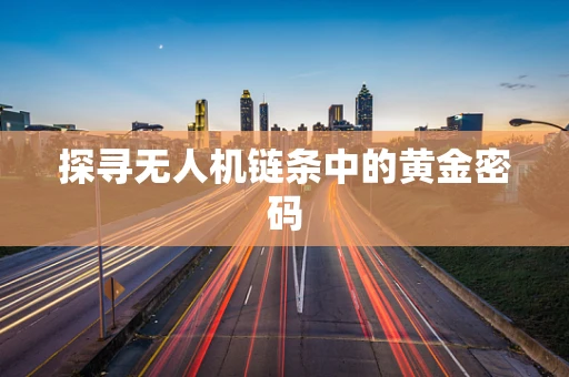 探寻无人机链条中的黄金密码