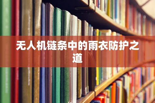 无人机链条中的雨衣防护之道