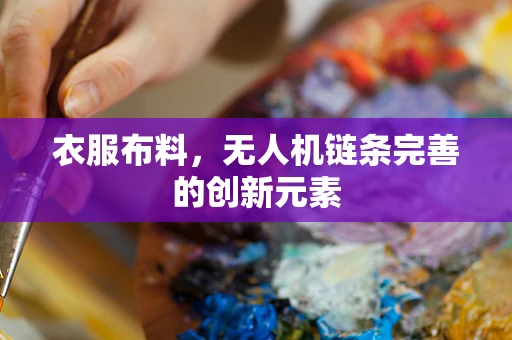 衣服布料，无人机链条完善的创新元素