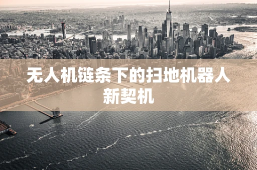 无人机链条下的扫地机器人新契机