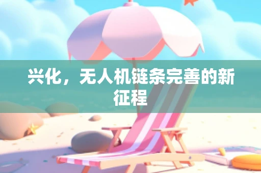 兴化，无人机链条完善的新征程