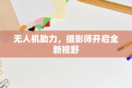 无人机助力，摄影师开启全新视野