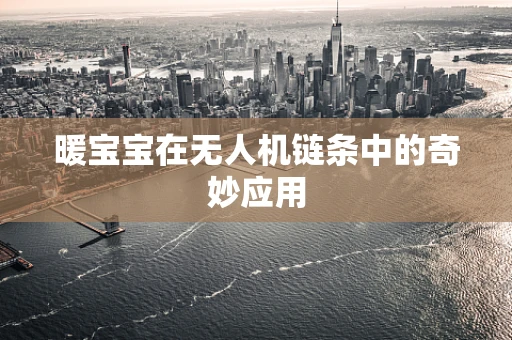 暖宝宝在无人机链条中的奇妙应用