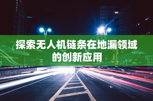 探索无人机链条在地漏领域的创新应用