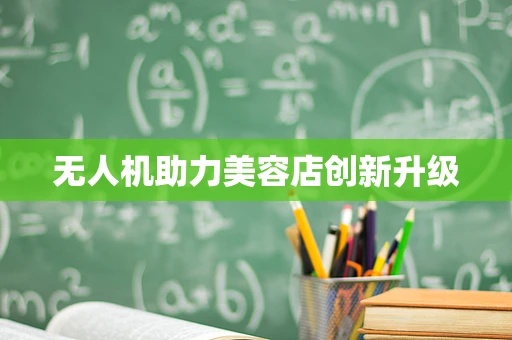 无人机助力美容店创新升级
