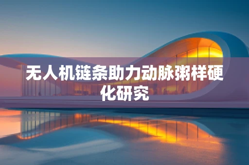无人机链条助力动脉粥样硬化研究