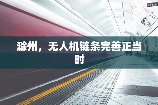 滁州，无人机链条完善正当时