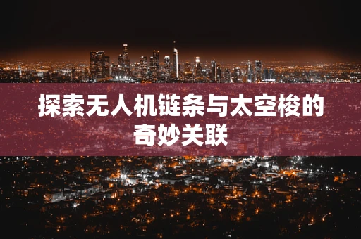 探索无人机链条与太空梭的奇妙关联