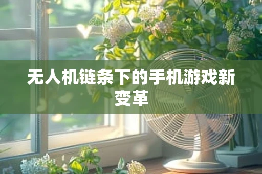 无人机链条下的手机游戏新变革