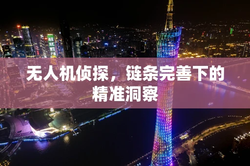 无人机侦探，链条完善下的精准洞察