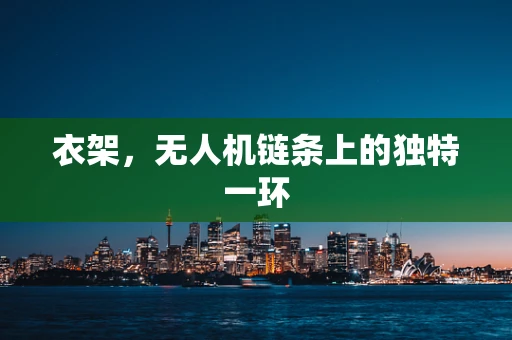 衣架，无人机链条上的独特一环
