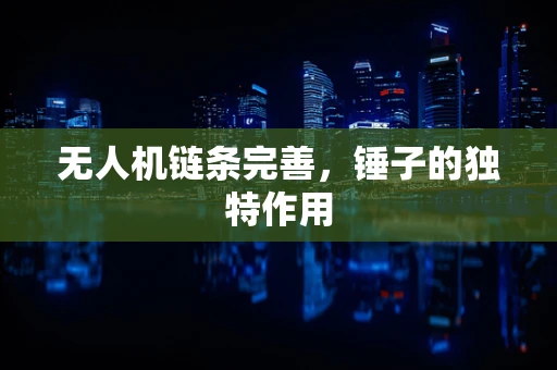 无人机链条完善，锤子的独特作用