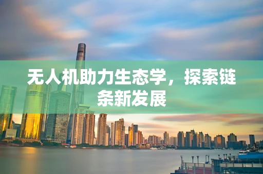 无人机助力生态学，探索链条新发展