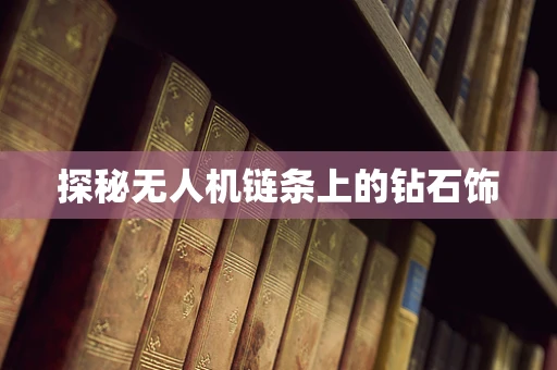 探秘无人机链条上的钻石饰
