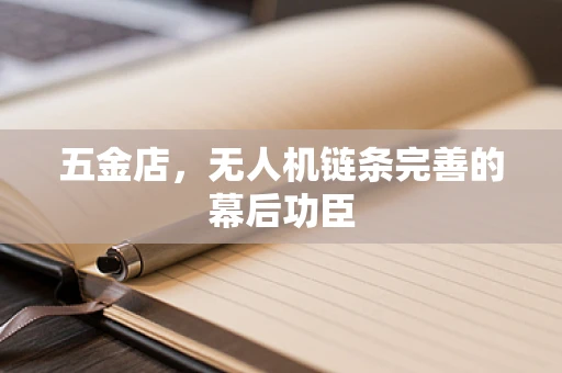 五金店，无人机链条完善的幕后功臣