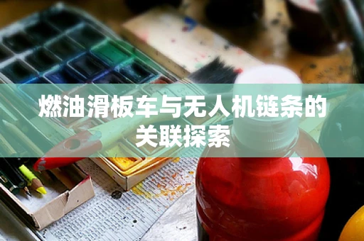燃油滑板车与无人机链条的关联探索