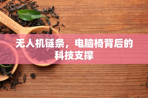 无人机链条，电脑椅背后的科技支撑