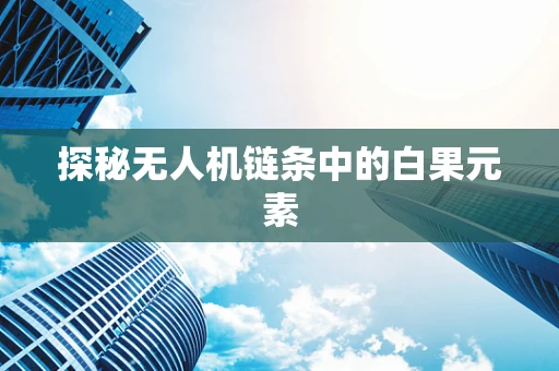 探秘无人机链条中的白果元素
