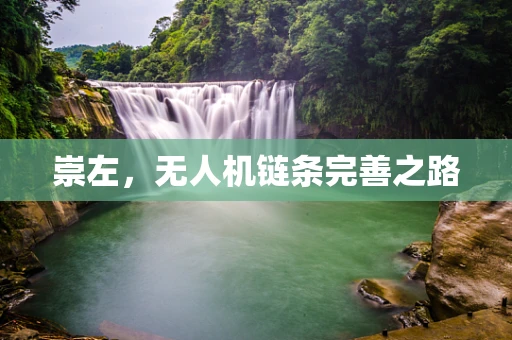 崇左，无人机链条完善之路