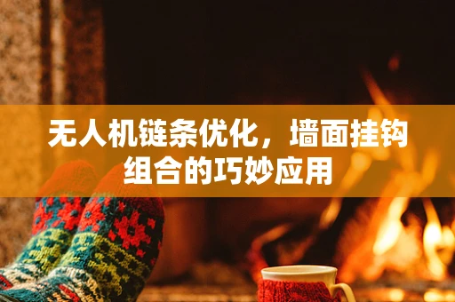 无人机链条优化，墙面挂钩组合的巧妙应用