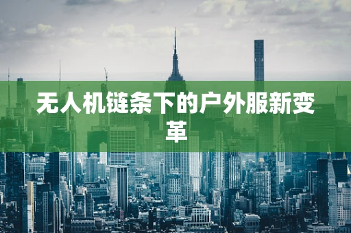 无人机链条下的户外服新变革