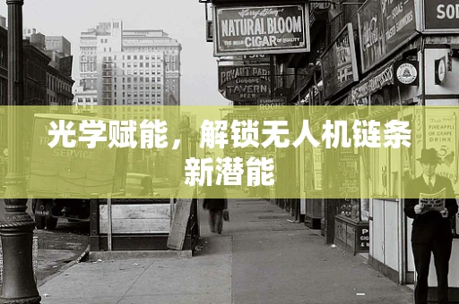 光学赋能，解锁无人机链条新潜能