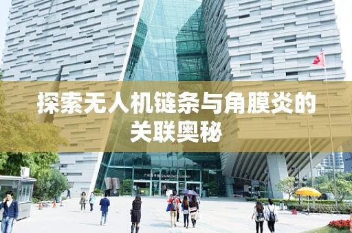 探索无人机链条与角膜炎的关联奥秘