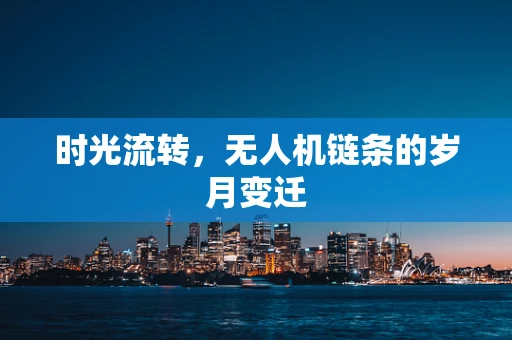 时光流转，无人机链条的岁月变迁