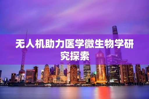 无人机助力医学微生物学研究探索