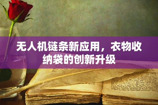 无人机链条新应用，衣物收纳袋的创新升级