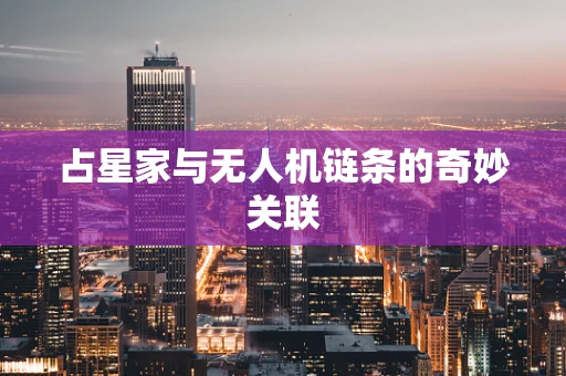 占星家与无人机链条的奇妙关联