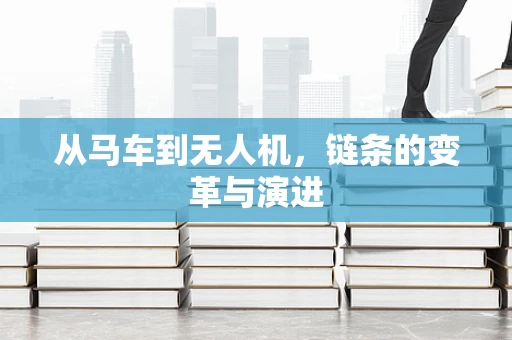 从马车到无人机，链条的变革与演进