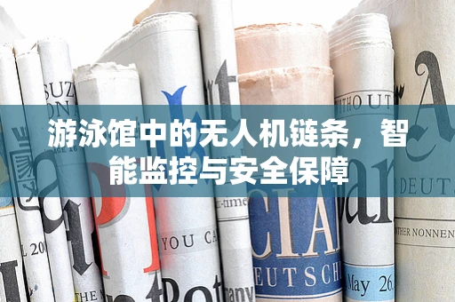 游泳馆中的无人机链条，智能监控与安全保障