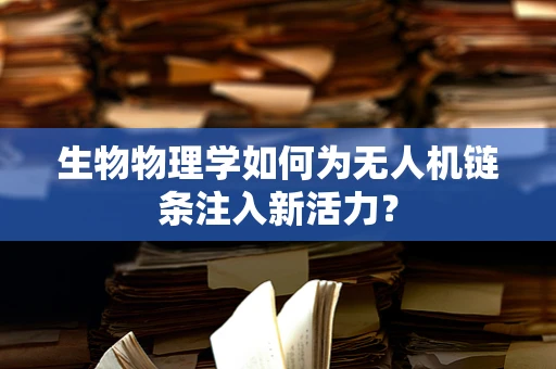 生物物理学如何为无人机链条注入新活力？