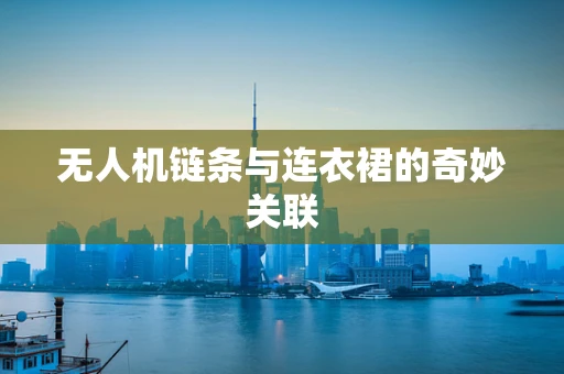 无人机链条与连衣裙的奇妙关联