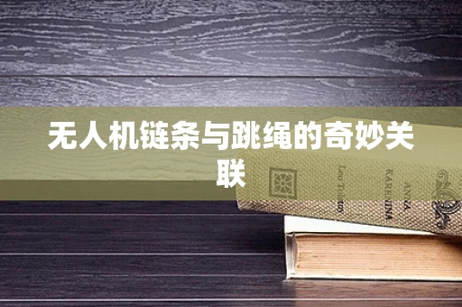 无人机链条与跳绳的奇妙关联