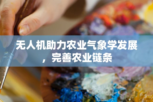 无人机助力农业气象学发展，完善农业链条