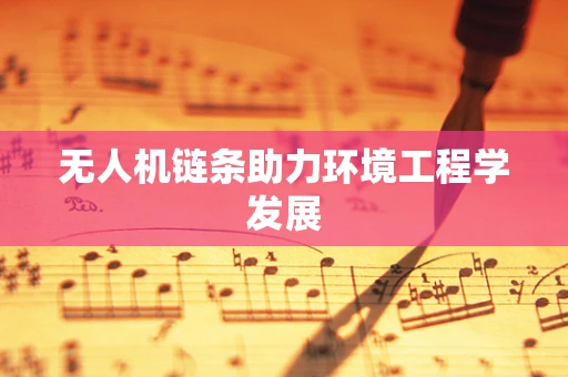 无人机链条助力环境工程学发展