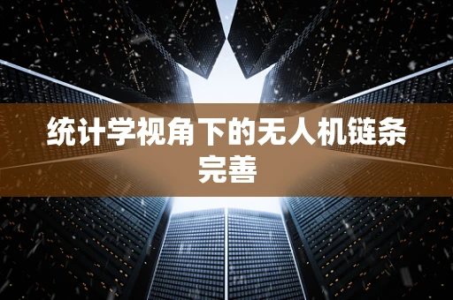 统计学视角下的无人机链条完善