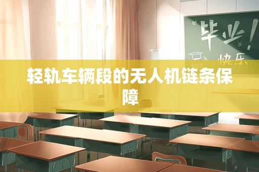 轻轨车辆段的无人机链条保障