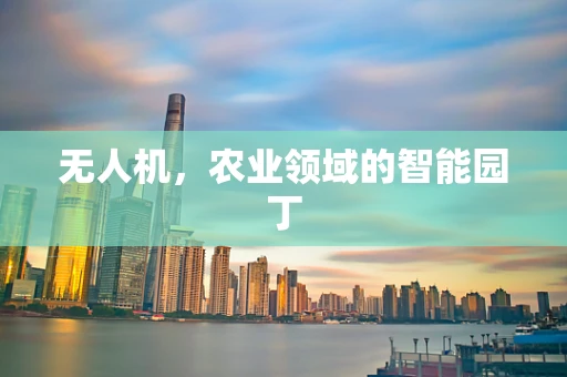 无人机，农业领域的智能园丁