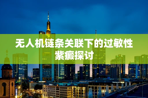 无人机链条关联下的过敏性紫癜探讨